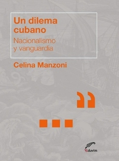 Un dilema cubano. Nacionalismo y vanguardia, Celina Manzoni