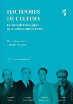 Hacedores de cultura 5. La huella de Don Quijote en la tierra de Martín Fierro, Antonio Requeni y María Rosa Lojo