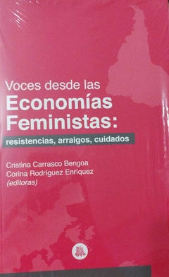 Voces desde las economías feministas: resistencia, arraigados, cuidados, Cristina Carrasco Bengoa y Corina Rodríguez Enríquez