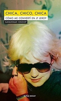 Chica, chico, chica. Cómo me convertí en Jt Leroy, Savannah Knoop