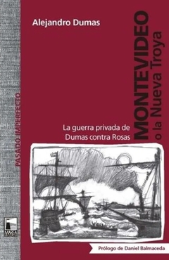 Montevideo o la Nueva Troya. La guerra privada de Dumas contra Rosas, Alejandro Dumas