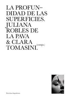 La profundidad de las superficies. Estudios sobre materialidad fotográfica, Juliana Robles de la Pava y Clara Tomasini