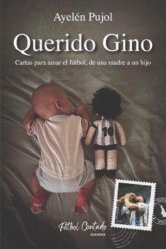 Querido Gino (Cartas para amar el fútbol, de una madre a un hijo), Ayelén Pujol