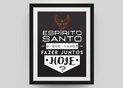 Espirito Santo, o que vamos fazer juntos hoje?