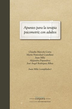 Apuntes para la terapia psicomotriz con adultos / Marcela Carta, Natividad Castellani, Juan MIla, Alejandra Papandrea, José Ángel Rodríguez Ribas