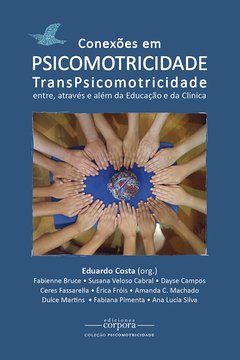 Conexões em Psicomotricidade: TransPsicomotricidade entre, através e além da Educação e da Clínica / Eduardo Costa (org.)