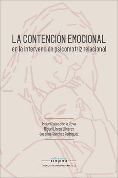 La contención emocional en la intervención psicomotriz relacional / Isabel Suárez de la Rosa, Miguel Llorca, Josefina Sánchez