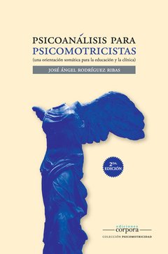 Psicoanálisis para psicomotricistas (una orientación somática para la educación y la clínica) / José Ángel Rodríguez Ribas