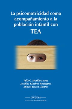 La Psicomotricidad como acompañamiento a la población infantil con TEA / Miguel Llorca, Josefina Sánchez, Talía Morillo