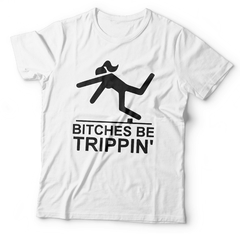 BITCHES BE TRIPPIN´