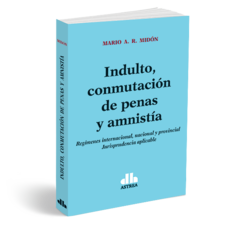 Indulto conmutacion de penas y amnistia - Mario Midon - Editorial Astrea