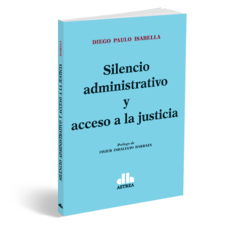Silencio administrativo y acceso a la Justicia - Diego Isabella - Editorial Astrea