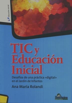 TIC Y EDUCACION INICIAL DESAFIOS DE UNA PRACTICA DIGITAL EN EL JARDIN DE INFANTES - ROLANDI ANA MARIA - EDITORIAL HOMO SAPIENS