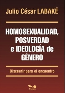 HOMOSEXUALIDAD POSVERDAD E IDEOLOGIA DE GENERO DISCERNIR PARA EL ENCUENTRO. de Labake Julio Cesar