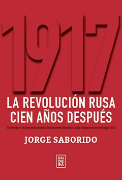 1917. La Revolucion Rusa Cien Años Despues - Jorge Saborido - Editorial Eudeba
