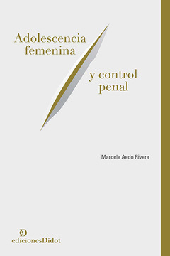 Adolescencia femenina y control penal - Aedo Rivera, Marcela - Ediciones Didot
