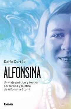 ALFONSINA UN VIAJE POETICO Y TEATRAL POR LA VIDA - CORTES DARIO - LEA EDICIONES