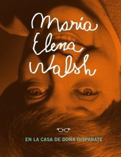 MARIA ELENA WALSH EN LA CASA DE DOÑA DISPARATE (INCLUYE EPISTOLARIO INEDITO CON VICTORIA OCAMPO) DE FACIO SARA / MONTEQUIN ERNESTO