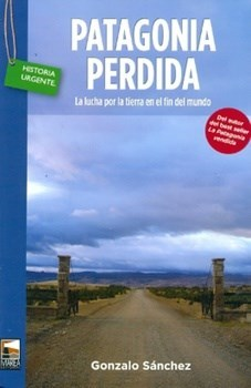 PATAGONIA PERDIDA LA LUCHA POR LA TIERRA EN EL FIN DEL MUNDO (COLECCION HISTORIA URGENTE) DE SANCHEZ GONZALO