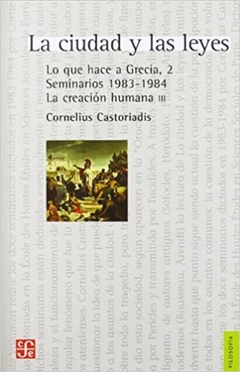 CIUDAD Y LAS LEYES LO QUE HACE A GRECIA 2 SEMINARIOS 1983 -1984 LA CREACION HUMANA III (FILOSOFIA) DE CASTORIADIS CORNELIUS
