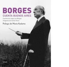 BORGES CUENTA BUENOS AIRES [PROLOGO MARIA KODAMA] (IMAGENES DE CARLOS GRECO) DE BORGES JORGE LUIS