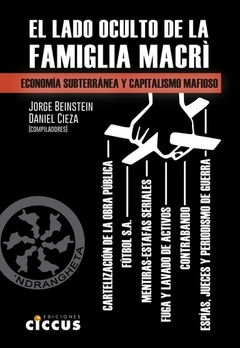 LADO OCULTO DE LA FAMIGLIA MACRI ECONOMIA SUBTERRANEA Y CAPITALISMO MAFIOSO DE BEINSTEIN JORGE / CIEZA DANIEL (COMPS.)