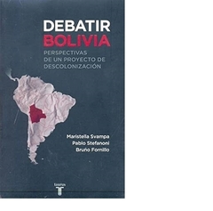 DEBATIR BOLIVIA PERSPECTIVAS DE UN PROYECTO DE DESCOLON IZACION DE SVAMPA MARISTELLA / STEFANONI PABLO / FO