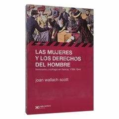 MUJERES Y LOS DERECHOS DEL HOMBRE FEMINISMO Y SUFRAGIO EN FRANCIA 1789 - 1944 DE WALLACH SCOTT JOAN