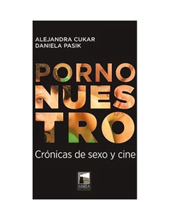 PORNO NUESTRO CRONICAS DE SEXO Y CINE DE CUKAR ALEJANDRA / PASIK DANIELA