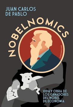 NOBELNOMICS VIDA Y OBRA DE LOS GANADORES DEL NOBEL DE ECONOMIA (RUSTICA) DE DE PABLO JUAN CARLOS