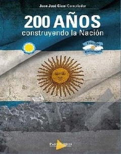 200 AÑOS CONSTRUYENDO LA NACION - GIANI JUAN JOSE - EDICIONES PASO DE LOS LIBRES