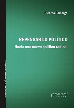 REPENSAR LO POLITICO HACIA UNA NUEVA POLITICA RADICAL (PENSAMIENTO POLITICO CONTEMPORANEO) (RUSTICA) DE CAMARGO RICARDO