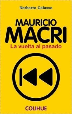 MAURICIO MACRI LA VUELTA AL PASADO (COLECCION PROTAGONISTAS) DE GALASSO NORBERTO