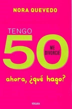 TENGO 50 ME DIVORCIE AHORA QUE HAGO (RUSTICA) DE QUEVEDO NORA