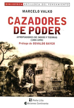 CAZADORES DE PODER APROPIADORES DE INDIOS Y TIERRAS 1880-1890 (ARTILLERIA DEL PENSAMIENTO) (RUSTICO) DE VALKO MARCELO / (PROLOGO BAYER OSVALDO)