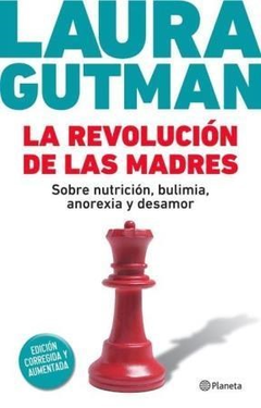REVOLUCION DE LAS MADRES SOBRE NUTRICION BULIMIA ANOREXIA Y DESAMOR (EDICION CORREGIDA Y AMPLIADA) DE GUTMAN LAURA