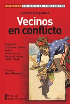 VECINOS EN CONFLICTO ARGENTINA Y ESTADOS UNIDOS EN LAS CONFERENCIAS PANAMERICANAS 1880-1955 DE MORGENFELD LEANDRO