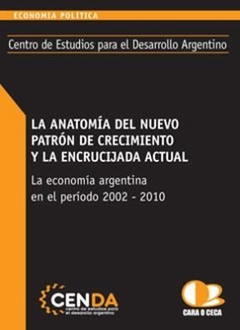 LA ANATOMIA DEL NUEVO PATRON DE CRECIMIENTO Y LA ENCRUCIJADA ACTUAL LA ECONOMIA ARGENTINA - COSTA AUGUSTO - EDITORIAL CARA O CECA