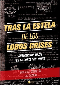 TRAS LA ESTELA DE LOS LOBOS GRISES SUBMARINOS NAZIS EN LA COSTA ARGENTINA DE CASTRILLON ERNESTO G. / CASABAL LUIS