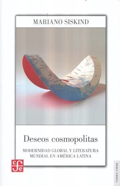 DESEOS COSMOPOLITAS MODERNIDAD GLOBAL Y LITERATURA MUNDIAL EN AMERICA LATINA (COL. TIERRA FIRME) DE SISKIND MARIANO