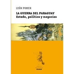 GUERRA DEL PARAGUAY ESTADO POLITICA Y NEGOCIOS (COLECCION LIBROS DE INDOAMERICA) DE POMER LEON