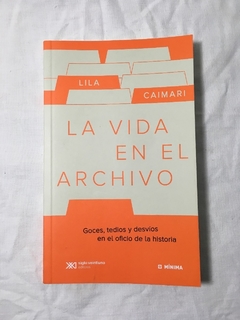 VIDA EN EL ARCHIVO GOCES TEDIOS Y DESVIOS EN EL OFICIO DE LA HISTORIA (COLECCION MINIMA) DE CAIMARI LILA