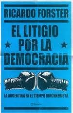 LITIGIO POR LA DEMOCRACIA LA ARGENTINA EN EL TIEMPO KIRCHNERISTA (RUSTICA) DE FORSTER RICARDO