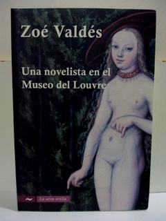 UNA NOVELISTA EN EL MUSEO DEL LOUVRE (LA OTRA ORILLA) DE VALDES ZOE - comprar online