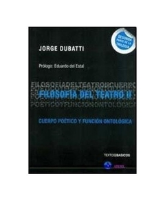 FILOSOFIA DEL TEATRO II CUERPO POETICA Y FUNCION ONTOLO DE DUBATTI JORGE