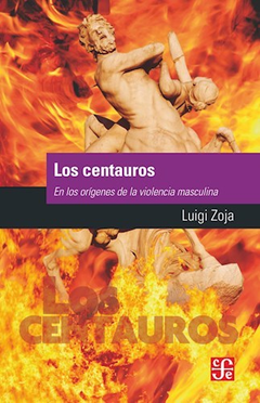 CENTAUROS EN LOS ORIGENES DE LA VIOLENCIA MASCULINA (COLECCION POPULAR) DE ZOJA LUIGI