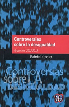 CONTROVERSIAS SOBRE LA DESIGUALDAD ARGEBTINA 2003-2013 (COLECCION POPULAR) DE KESSLER GABRIEL