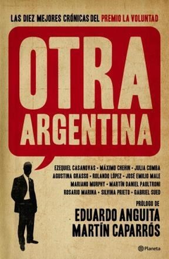 OTRA ARGENTINA LAS DIEZ MEJORES CRONICAS DEL PREMIO DE LA VOLUNTAD DE ANGUITA EDUARDO / CAPARROS MARTIN