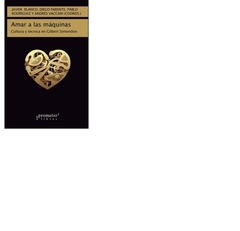 AMAR A LAS MAQUINAS CULTURA Y TECNICA EN GILBERT SIMONDON - BLANCO/PARENTE/RODRIGUEZ/VACCARI - EDITORIAL PROMETEO