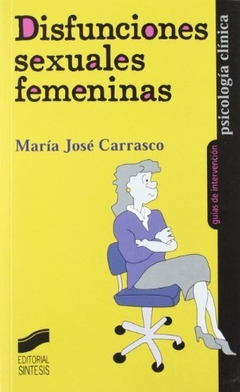 DISFUNCIONES SEXUALES FEMENINAS (PSICOLOGIA CLINICA SERIE GUIAS DE INTERVENCION 3) DE CARRASCO MARIA JOSE